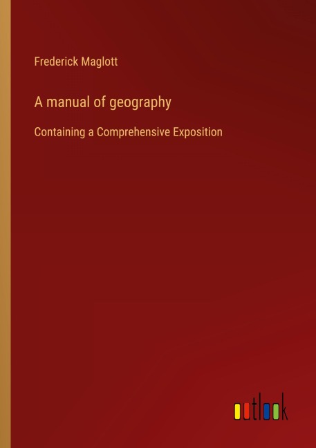 A manual of geography: Containing a Comprehensive Exposition