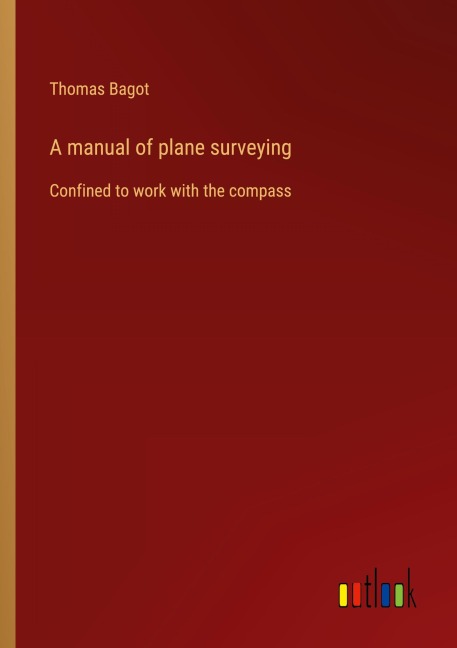 A manual of plane surveying: Confined to work with the compass