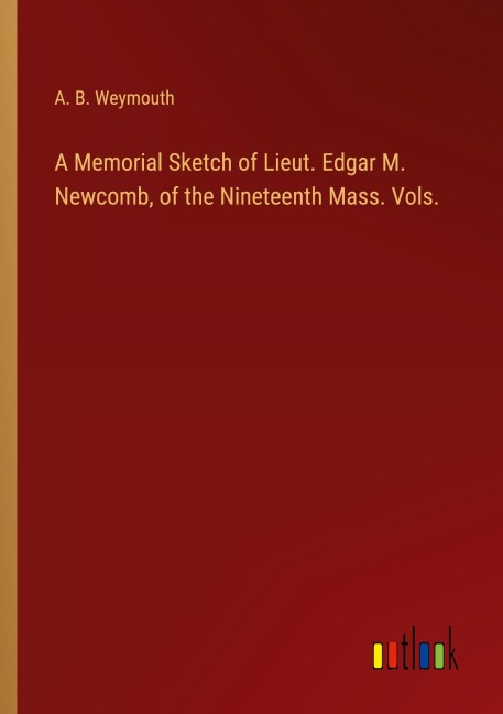 A Memorial Sketch of Lieut. Edgar M. Newcomb, of the Nineteenth Mass. Vols.