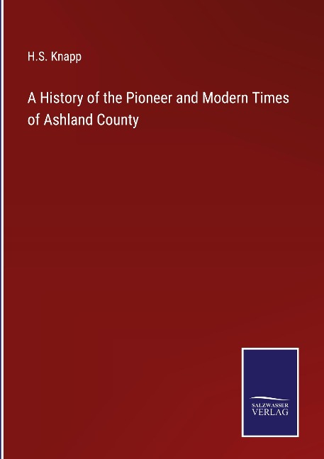 A History of the Pioneer and Modern Times of Ashland County