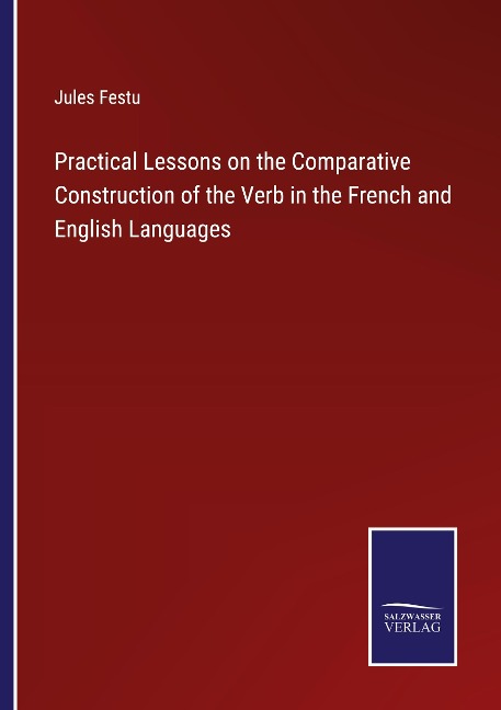 Practical Lessons on the Comparative Construction of the Verb in the French and English Languages