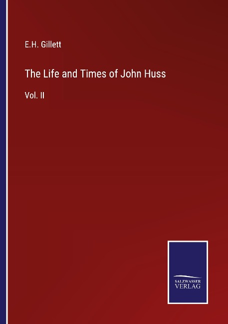 The Life and Times of John Huss: Vol. II
