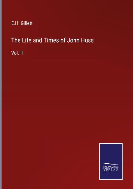 The Life and Times of John Huss: Vol. II