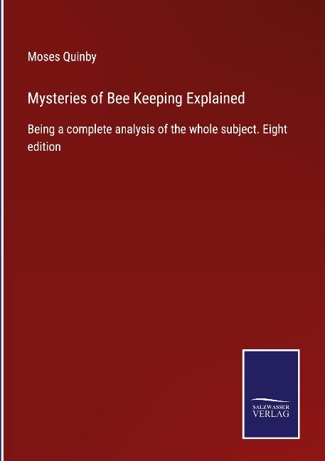 Mysteries of Bee Keeping Explained: Being a complete analysis of the whole subject. Eight edition