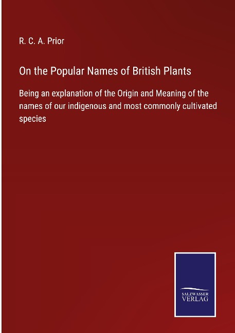On the Popular Names of British Plants: Being an explanation of the Origin and Meaning of the names of our indigenous and most commonly cultivated species