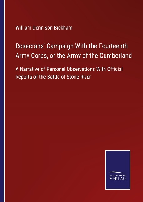 Rosecrans Campaign With the Fourteenth Army Corps, or the Army of the Cumberland: A Narrative of Personal Observations With Official Reports of the Battle of Stone River