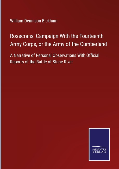Rosecrans Campaign With the Fourteenth Army Corps, or the Army of the Cumberland: A Narrative of Personal Observations With Official Reports of the Battle of Stone River