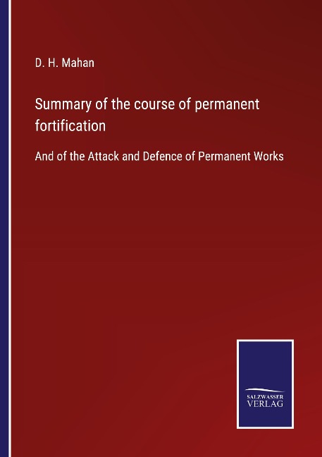 Summary of the course of permanent fortification: And of the Attack and Defence of Permanent Works
