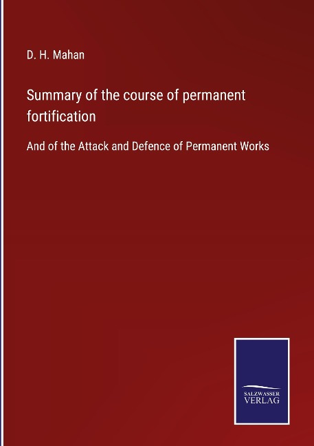 Summary of the course of permanent fortification: And of the Attack and Defence of Permanent Works