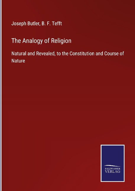The Analogy of Religion: Natural and Revealed, to the Constitution and Course of Nature