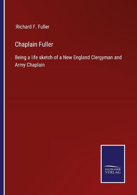 Chaplain Fuller: Being a life sketch of a New England Clergyman and Army Chaplain