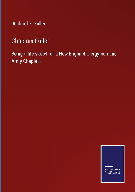 Chaplain Fuller: Being a life sketch of a New England Clergyman and Army Chaplain