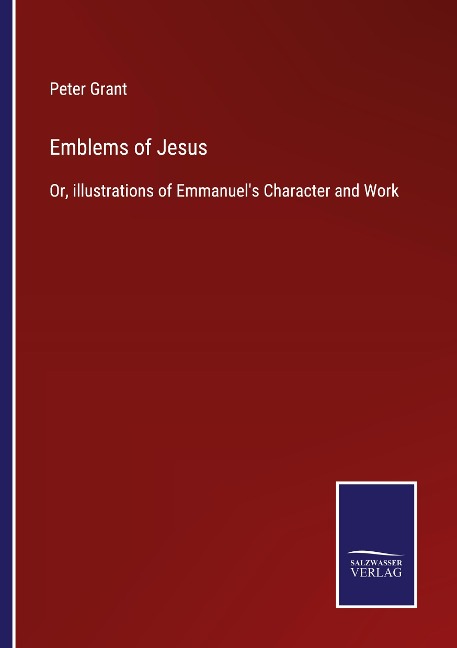 Emblems of Jesus: Or, illustrations of Emmanuels Character and Work