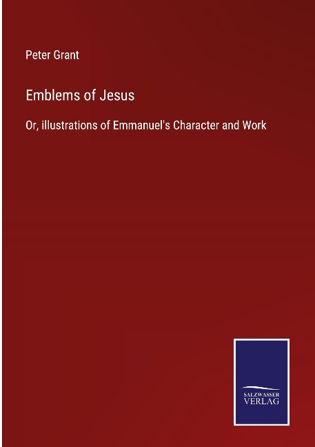 Emblems of Jesus: Or, illustrations of Emmanuels Character and Work