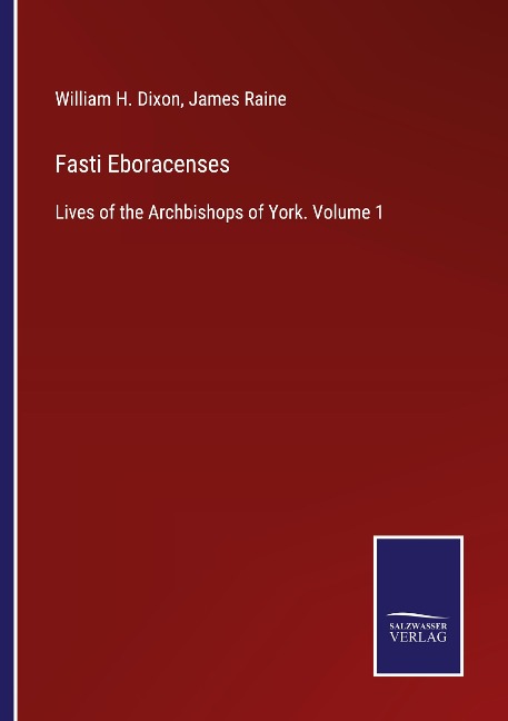 Fasti Eboracenses: Lives of the Archbishops of York. Volume 1