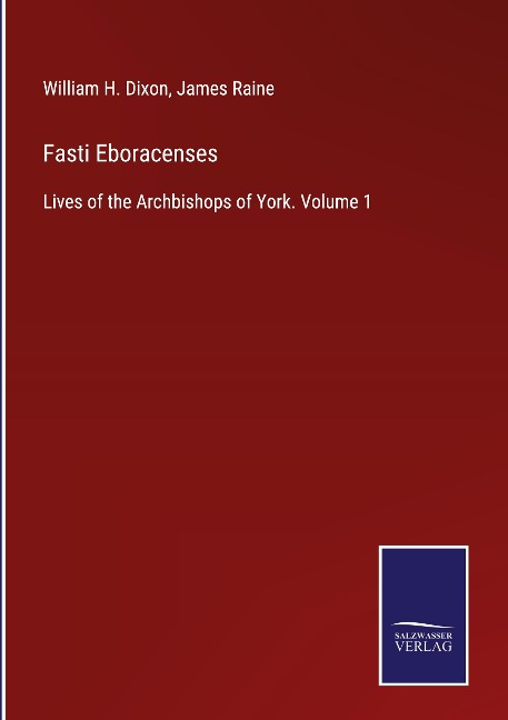Fasti Eboracenses: Lives of the Archbishops of York. Volume 1
