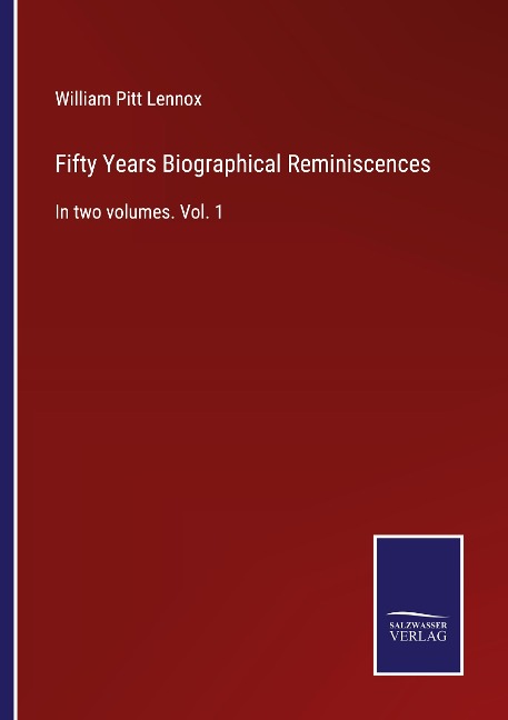 Fifty Years Biographical Reminiscences: In two volumes. Vol. 1