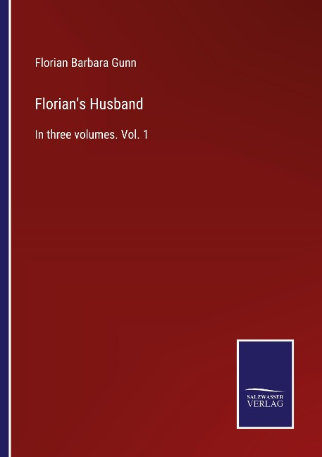 Florians Husband: In three volumes. Vol. 1