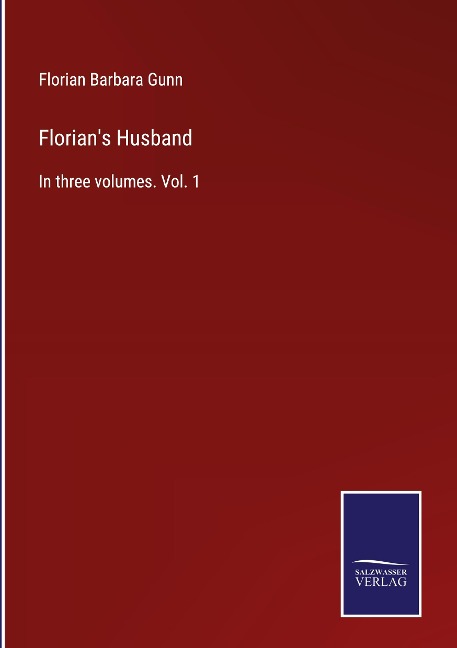 Florians Husband: In three volumes. Vol. 1