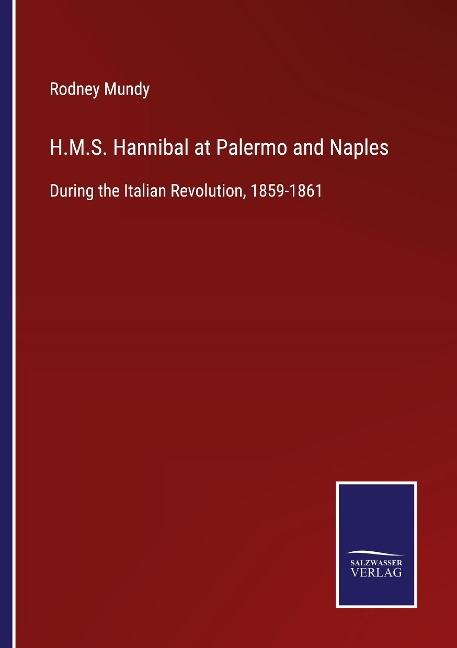 H.M.S. Hannibal at Palermo and Naples: During the Italian Revolution, 1859-1861