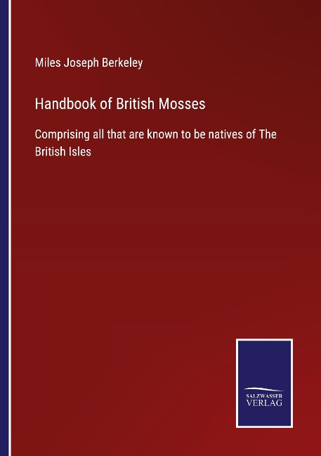 Handbook of British Mosses: Comprising all that are known to be natives of The British Isles