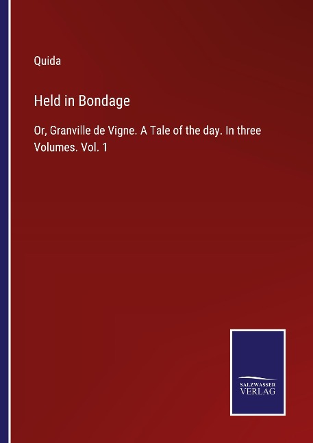 Held in Bondage: Or, Granville de Vigne. A Tale of the day. In three Volumes. Vol. 1