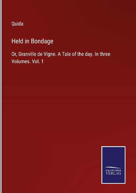 Held in Bondage: Or, Granville de Vigne. A Tale of the day. In three Volumes. Vol. 1