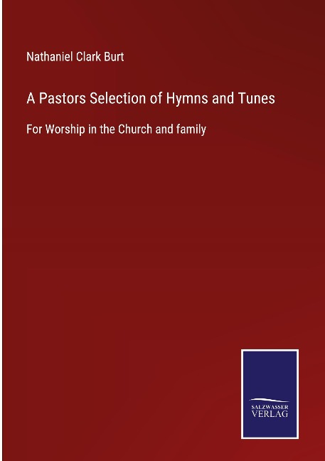 A Pastors Selection of Hymns and Tunes: For Worship in the Church and family