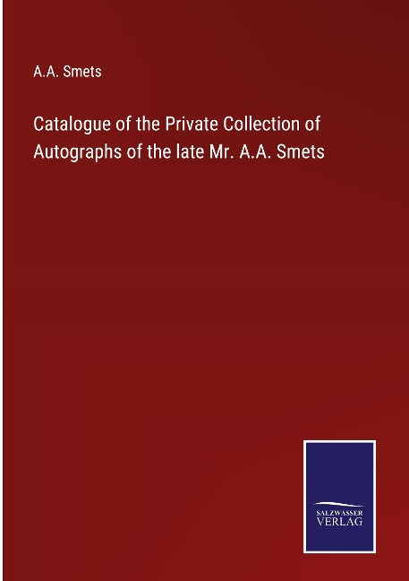 Catalogue of the Private Collection of Autographs of the late Mr. A.A. Smets