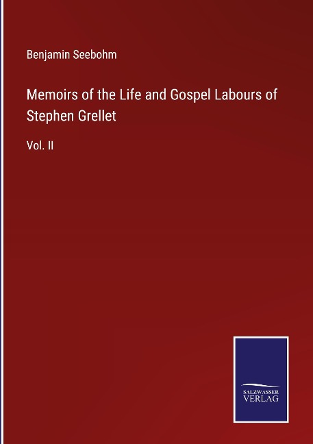 Memoirs of the Life and Gospel Labours of Stephen Grellet: Vol. II