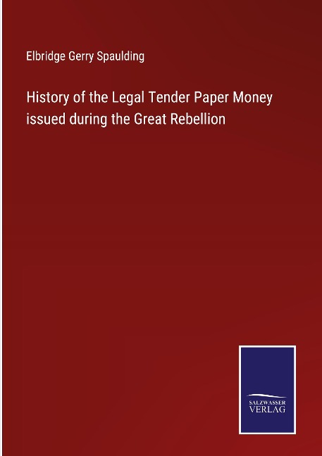 History of the Legal Tender Paper Money issued during the Great Rebellion
