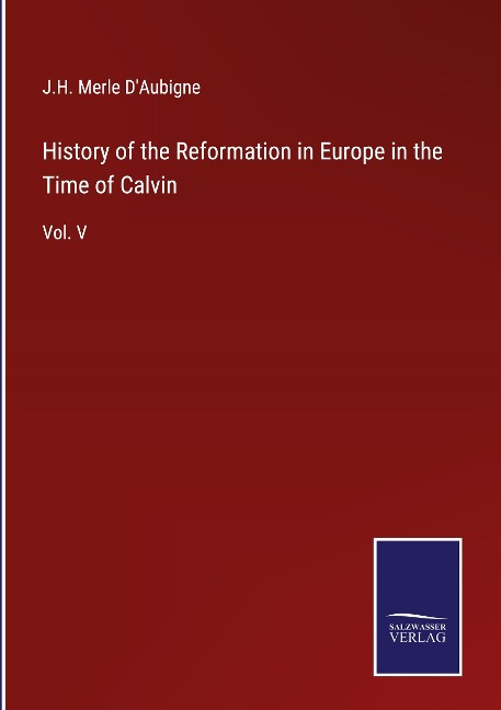History of the Reformation in Europe in the Time of Calvin: Vol. V