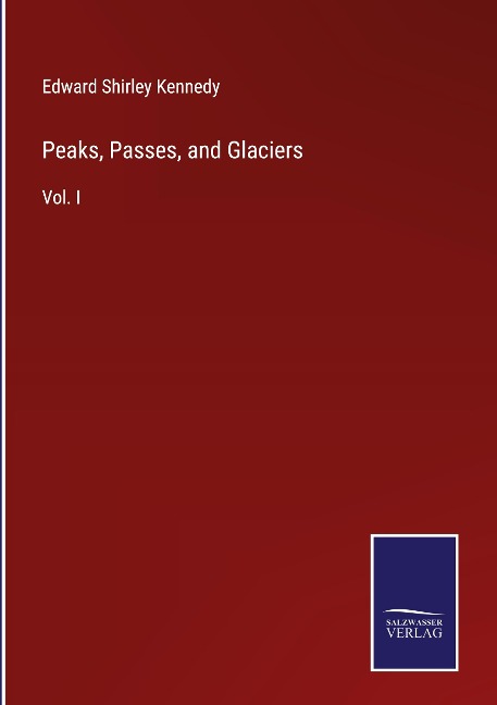 Peaks, Passes, and Glaciers: Vol. I