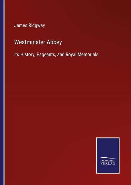 Westminster Abbey: Its History, Pageants, and Royal Memorials