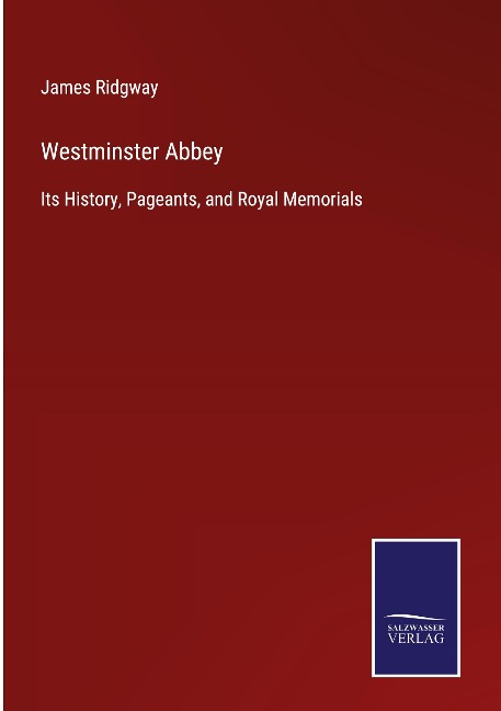 Westminster Abbey: Its History, Pageants, and Royal Memorials