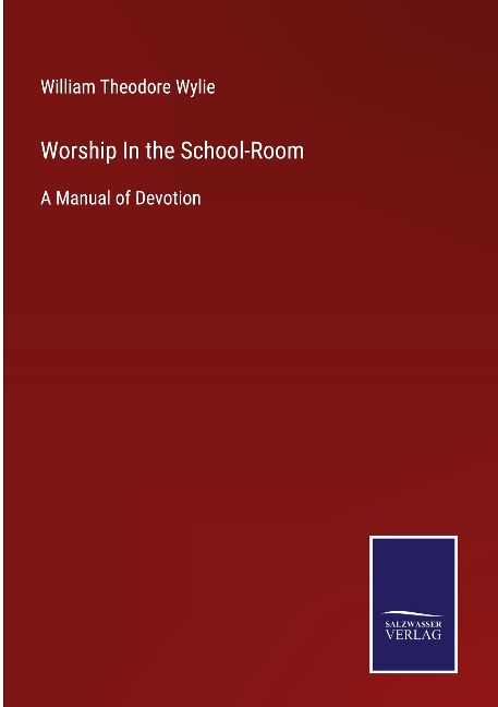Worship In the School-Room: A Manual of Devotion