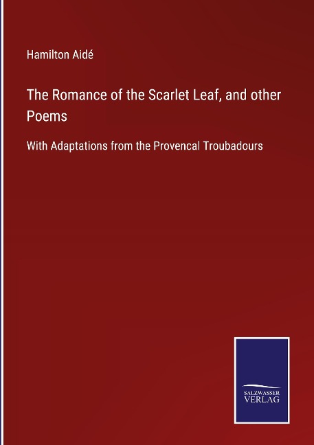 The Romance of the Scarlet Leaf, and other Poems: With Adaptations from the Provencal Troubadours