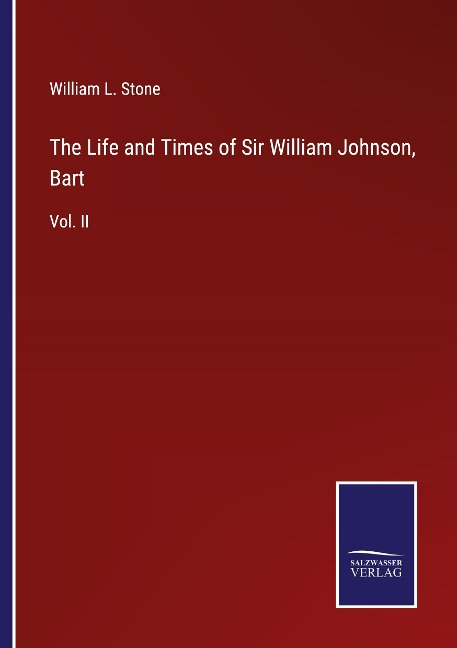 The Life and Times of Sir William Johnson, Bart: Vol. II