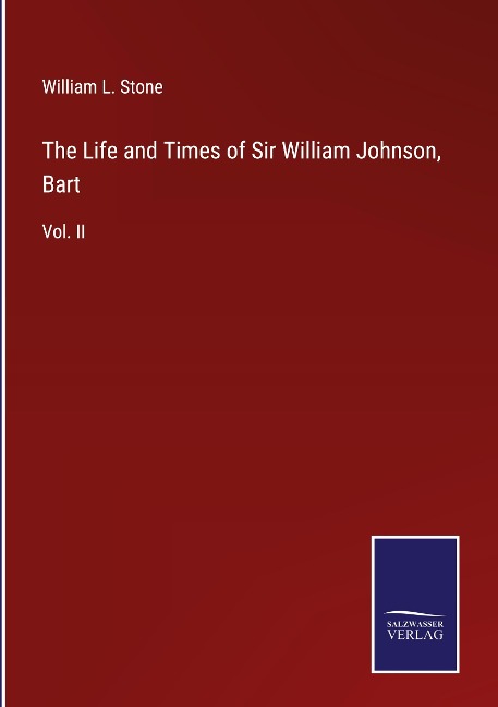 The Life and Times of Sir William Johnson, Bart: Vol. II
