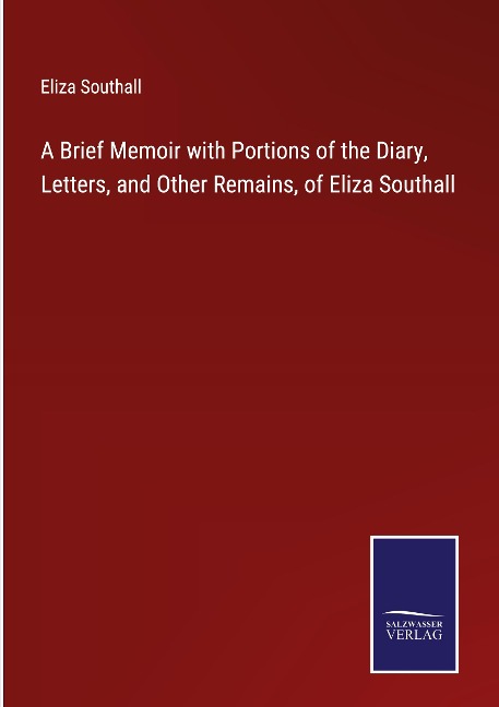 A Brief Memoir with Portions of the Diary, Letters, and Other Remains, of Eliza Southall