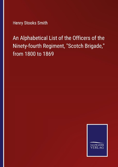 An Alphabetical List of the Officers of the Ninety-fourth Regiment, Scotch Brigade, from 1800 to 1869