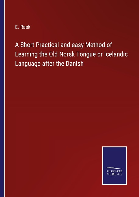 A Short Practical and easy Method of Learning the Old Norsk Tongue or Icelandic Language after the Danish