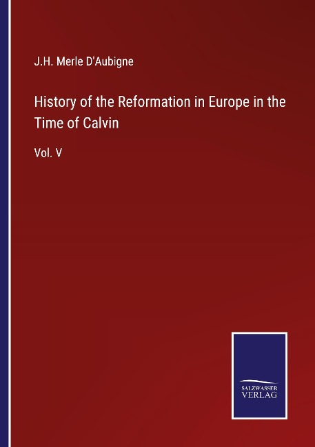 History of the Reformation in Europe in the Time of Calvin: Vol. V