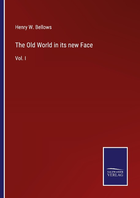 The Old World in its new Face: Vol. I