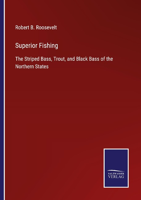 Superior Fishing: The Striped Bass, Trout, and Black Bass of the Northern States