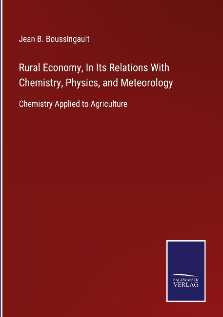Rural Economy, In Its Relations With Chemistry, Physics, and Meteorology: Chemistry Applied to Agriculture