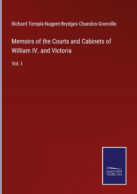 Memoirs of the Courts and Cabinets of William IV. and Victoria: Vol. I
