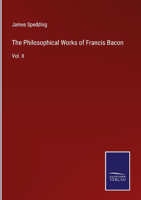 The Philosophical Works of Francis Bacon: Vol. II