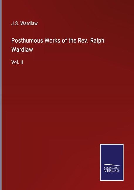 Posthumous Works of the Rev. Ralph Wardlaw: Vol. II