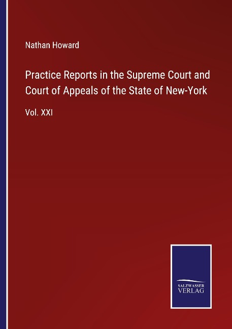 Practice Reports in the Supreme Court and Court of Appeals of the State of New-York: Vol. XXI